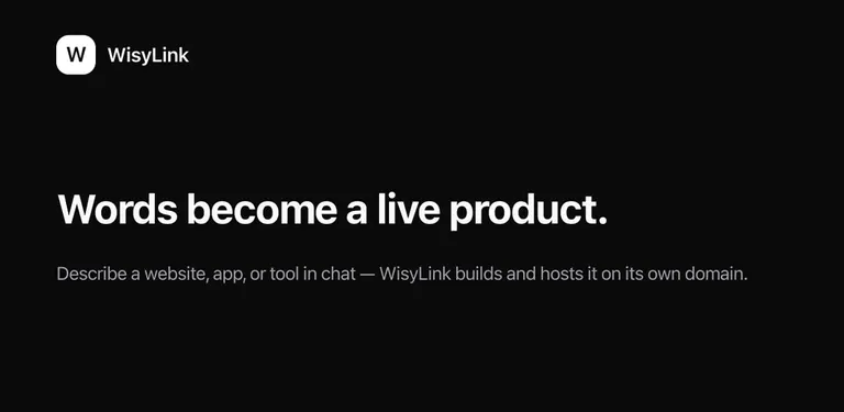 WisyLink. Words become a live product. A white W on a black tile and the line: describe a website, app or tool in chat and WisyLink builds and hosts it on its own domain.